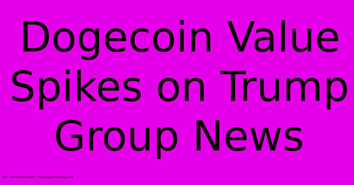 Dogecoin Value Spikes On Trump Group News 