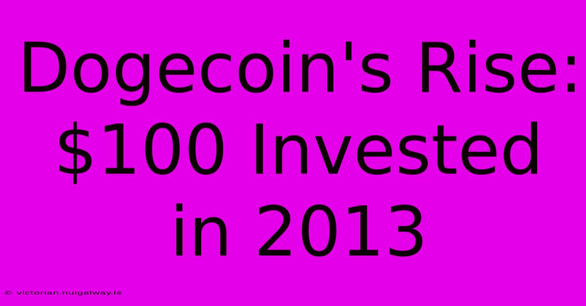 Dogecoin's Rise: $100 Invested In 2013