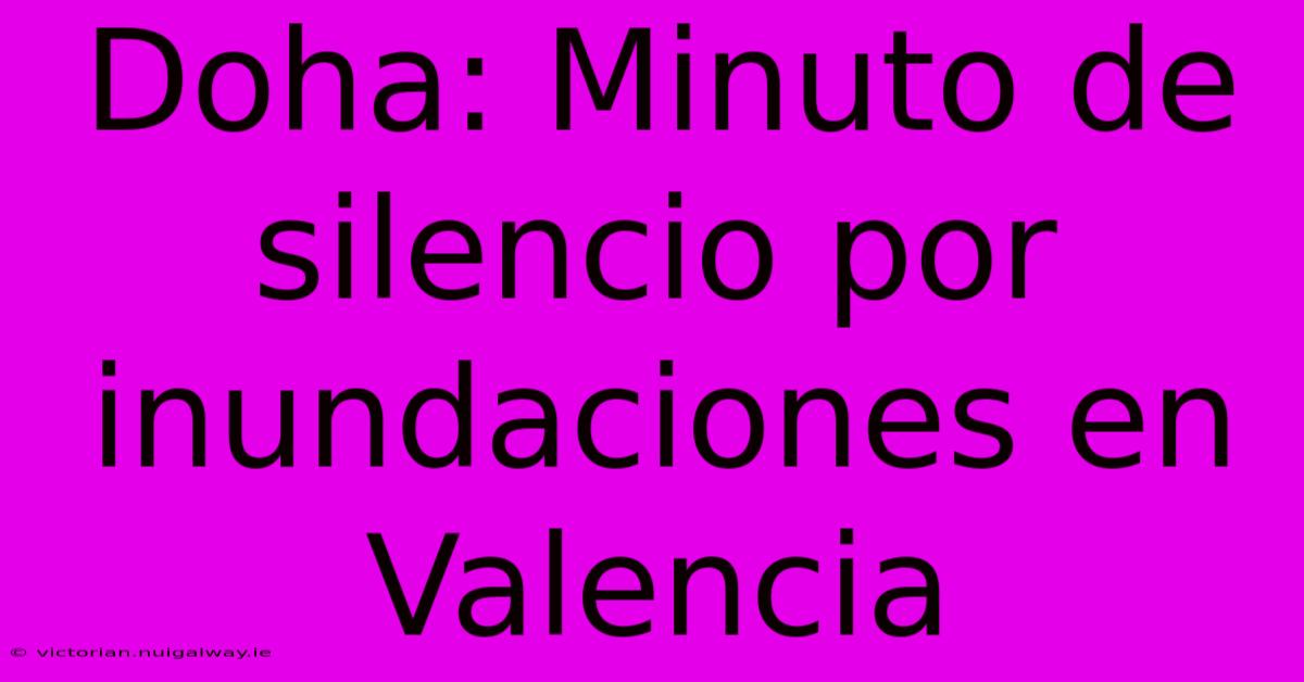 Doha: Minuto De Silencio Por Inundaciones En Valencia