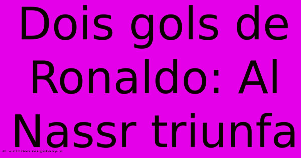 Dois Gols De Ronaldo: Al Nassr Triunfa