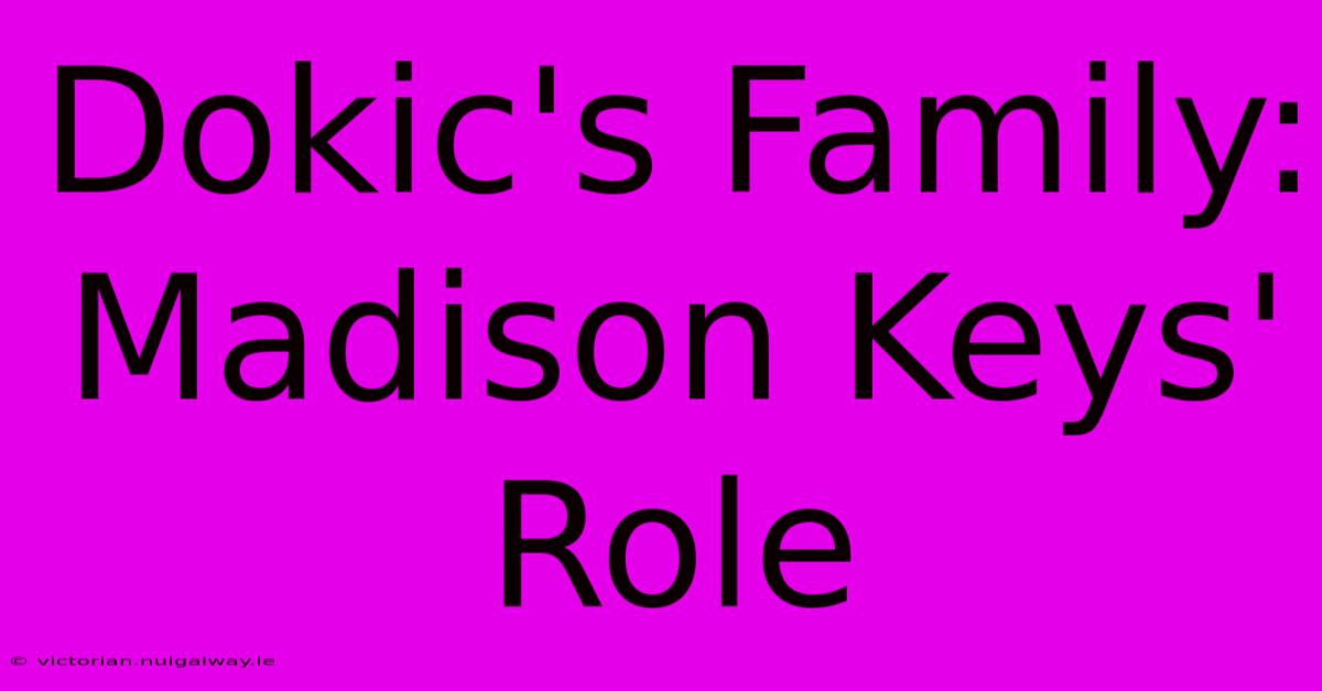 Dokic's Family: Madison Keys' Role