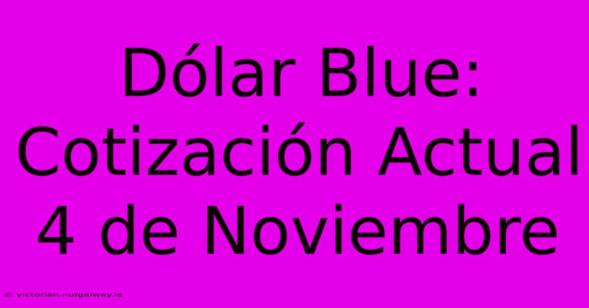 Dólar Blue: Cotización Actual 4 De Noviembre