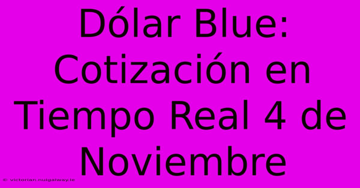 Dólar Blue: Cotización En Tiempo Real 4 De Noviembre