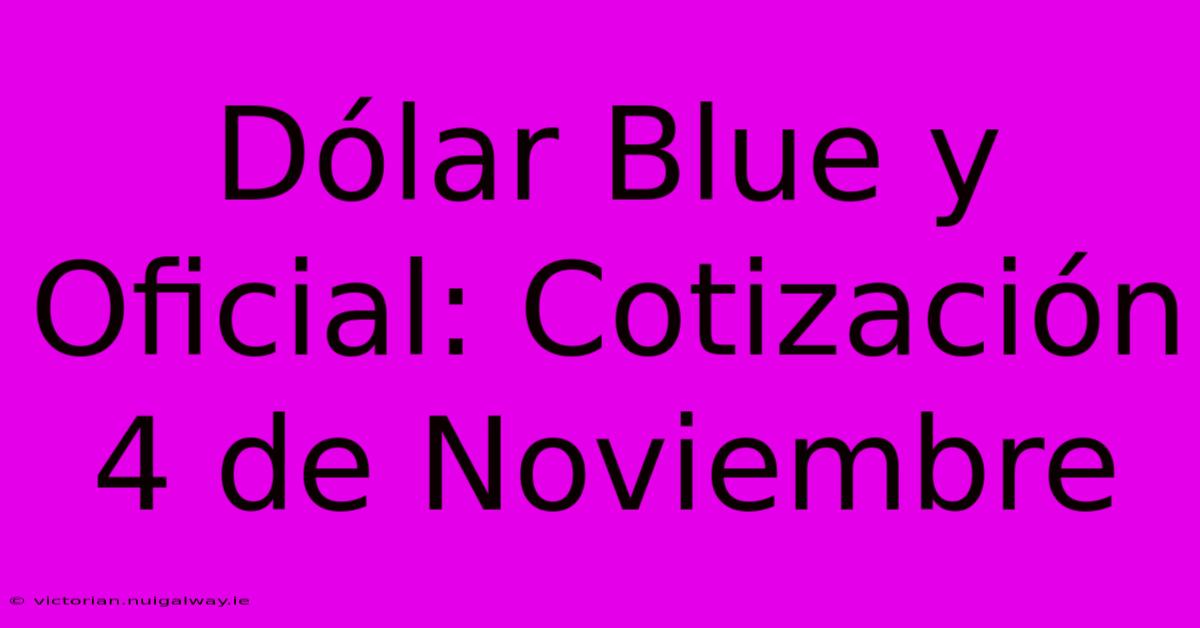 Dólar Blue Y Oficial: Cotización 4 De Noviembre