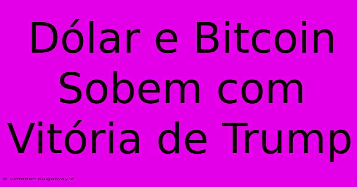 Dólar E Bitcoin Sobem Com Vitória De Trump