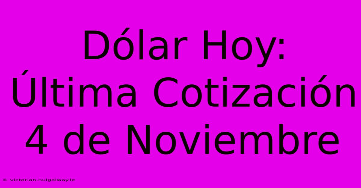 Dólar Hoy: Última Cotización 4 De Noviembre 