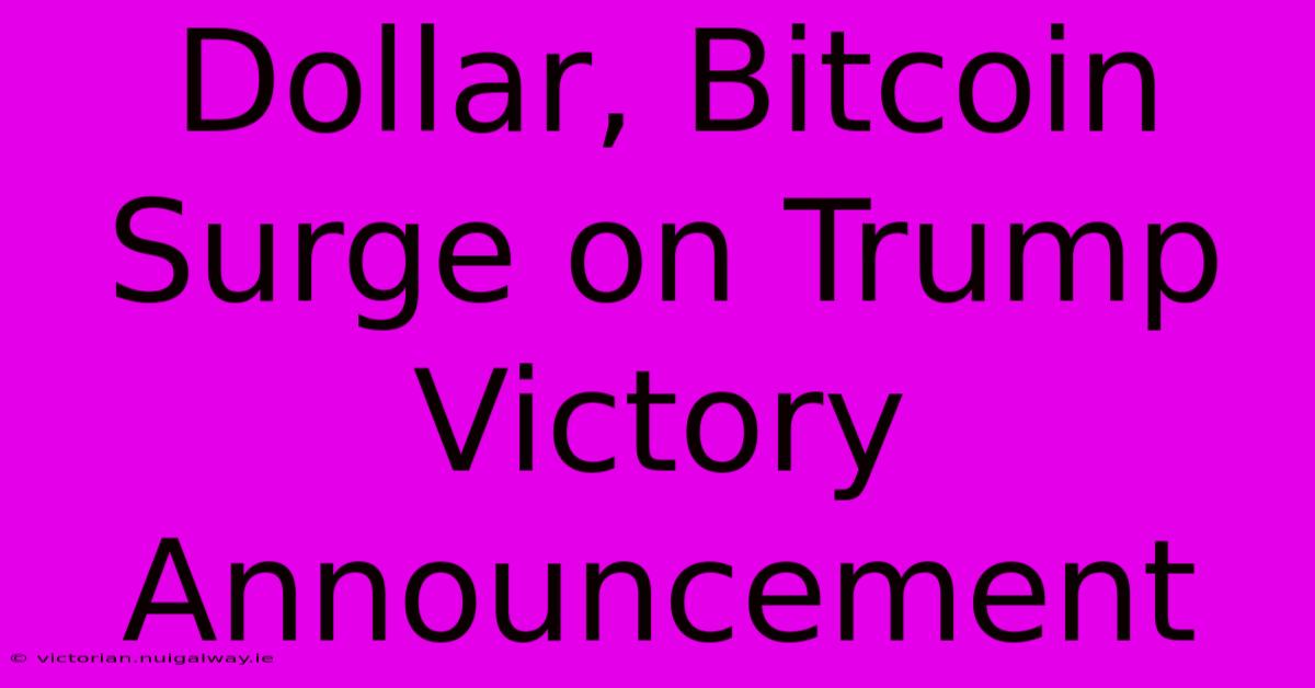 Dollar, Bitcoin Surge On Trump Victory Announcement