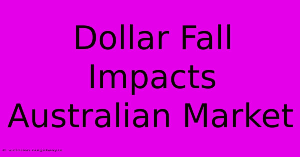 Dollar Fall Impacts Australian Market