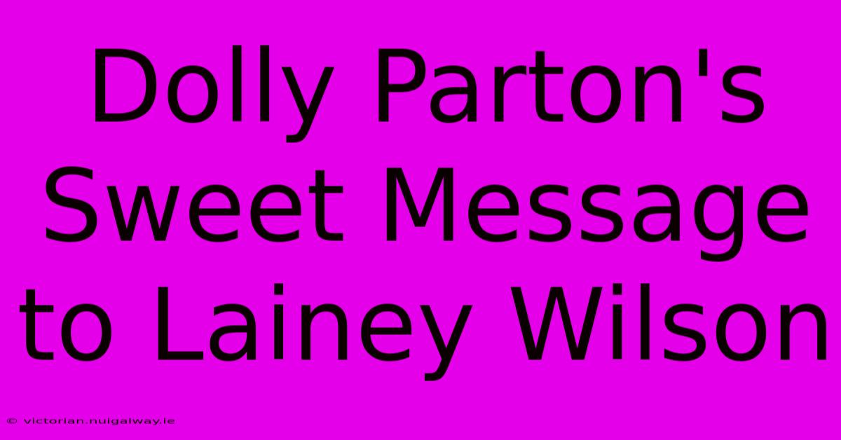 Dolly Parton's Sweet Message To Lainey Wilson