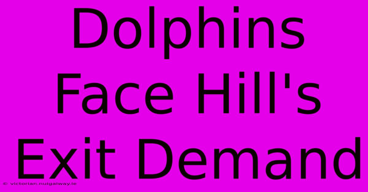 Dolphins Face Hill's Exit Demand