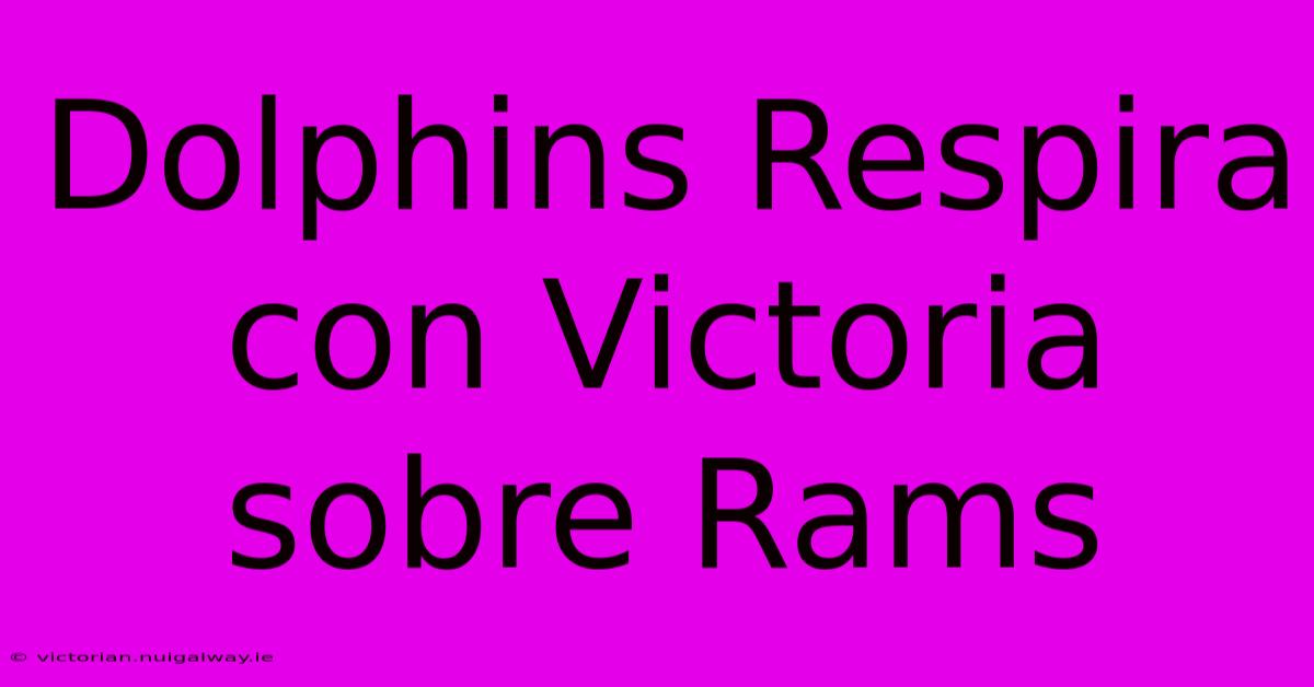 Dolphins Respira Con Victoria Sobre Rams