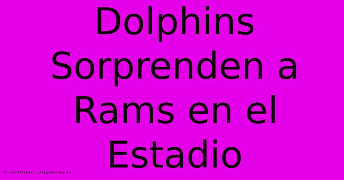 Dolphins Sorprenden A Rams En El Estadio 