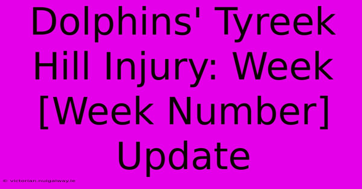 Dolphins' Tyreek Hill Injury: Week [Week Number] Update