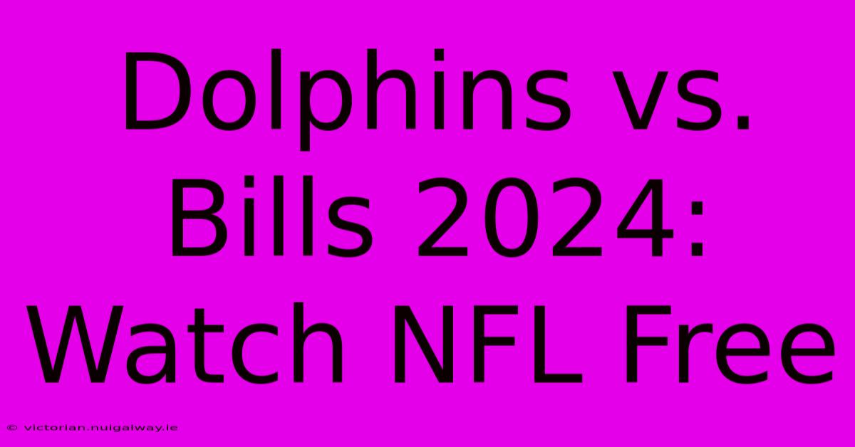 Dolphins Vs. Bills 2024: Watch NFL Free