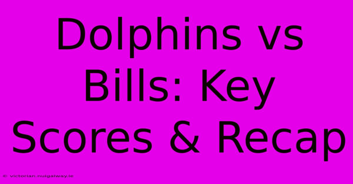 Dolphins Vs Bills: Key Scores & Recap 