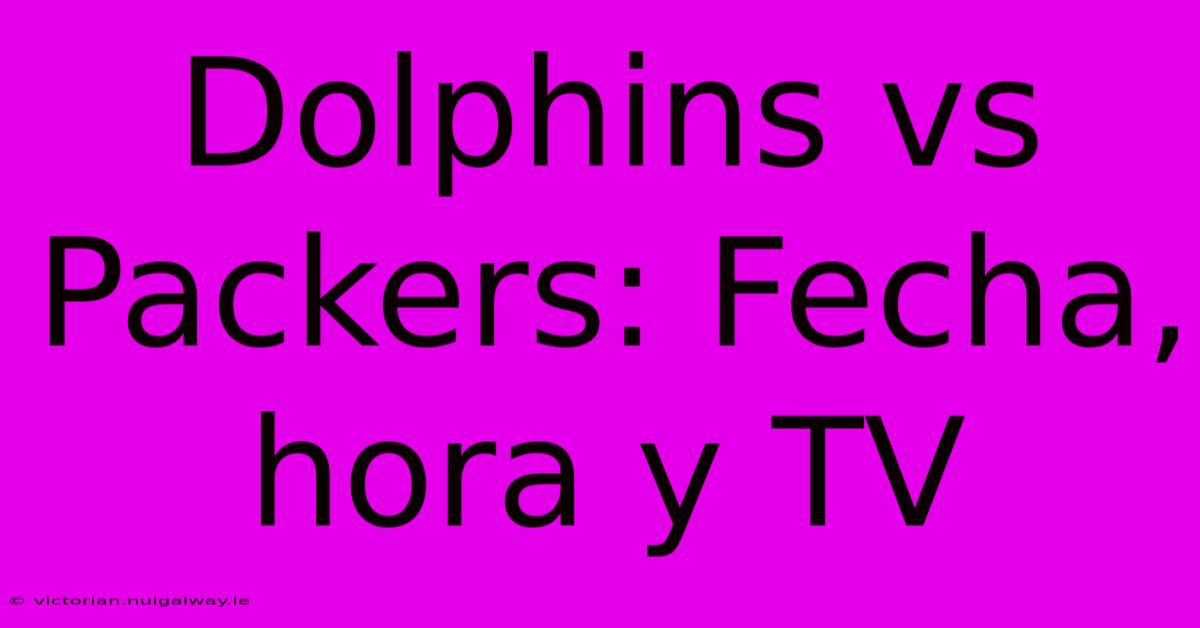 Dolphins Vs Packers: Fecha, Hora Y TV