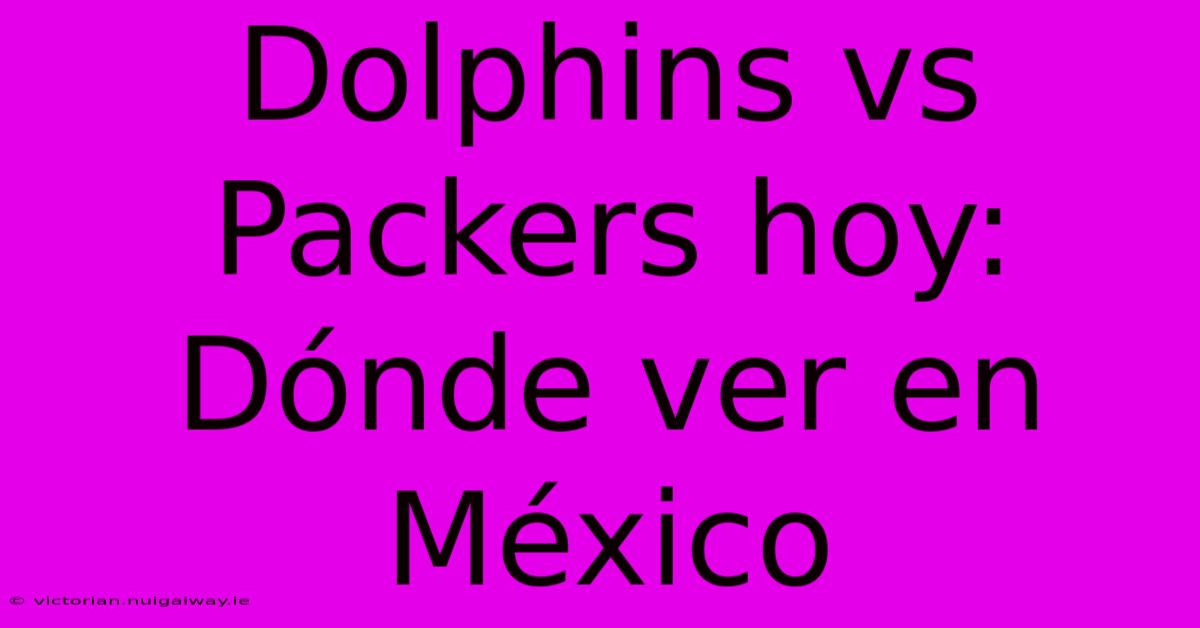 Dolphins Vs Packers Hoy: Dónde Ver En México