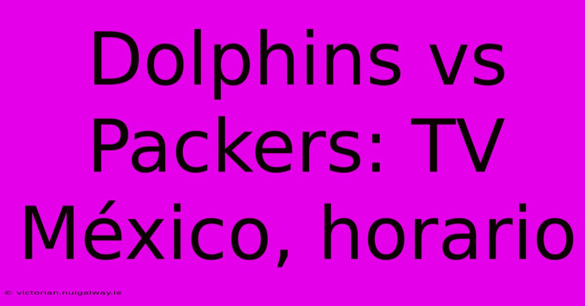 Dolphins Vs Packers: TV México, Horario