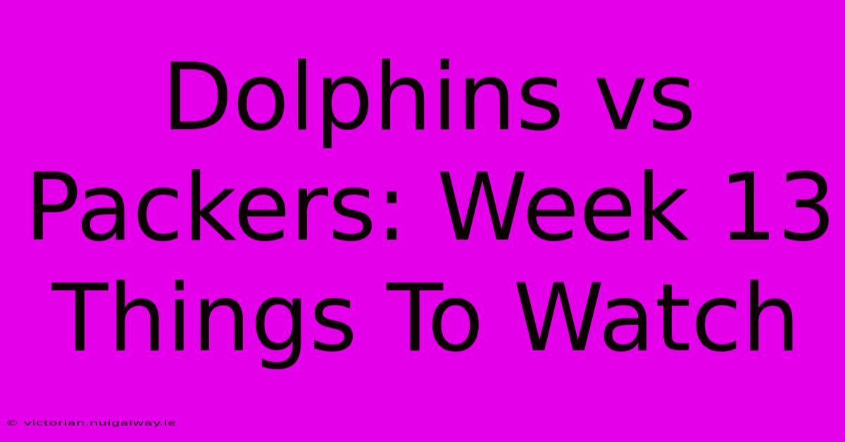 Dolphins Vs Packers: Week 13 Things To Watch