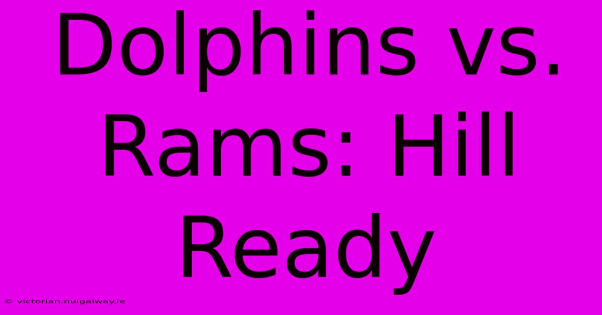 Dolphins Vs. Rams: Hill Ready 