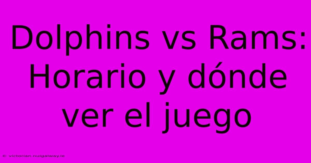 Dolphins Vs Rams: Horario Y Dónde Ver El Juego