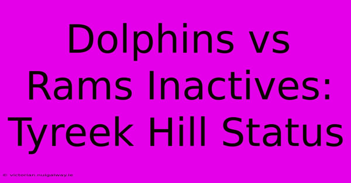 Dolphins Vs Rams Inactives: Tyreek Hill Status