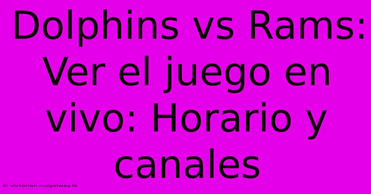 Dolphins Vs Rams: Ver El Juego En Vivo: Horario Y Canales 