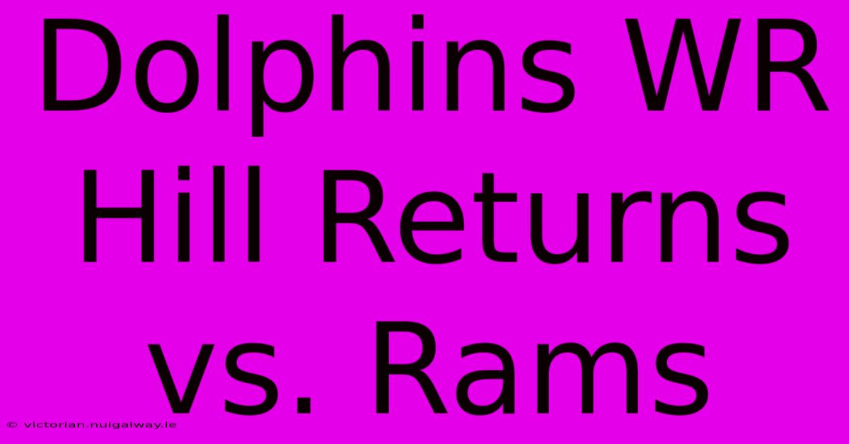 Dolphins WR Hill Returns Vs. Rams