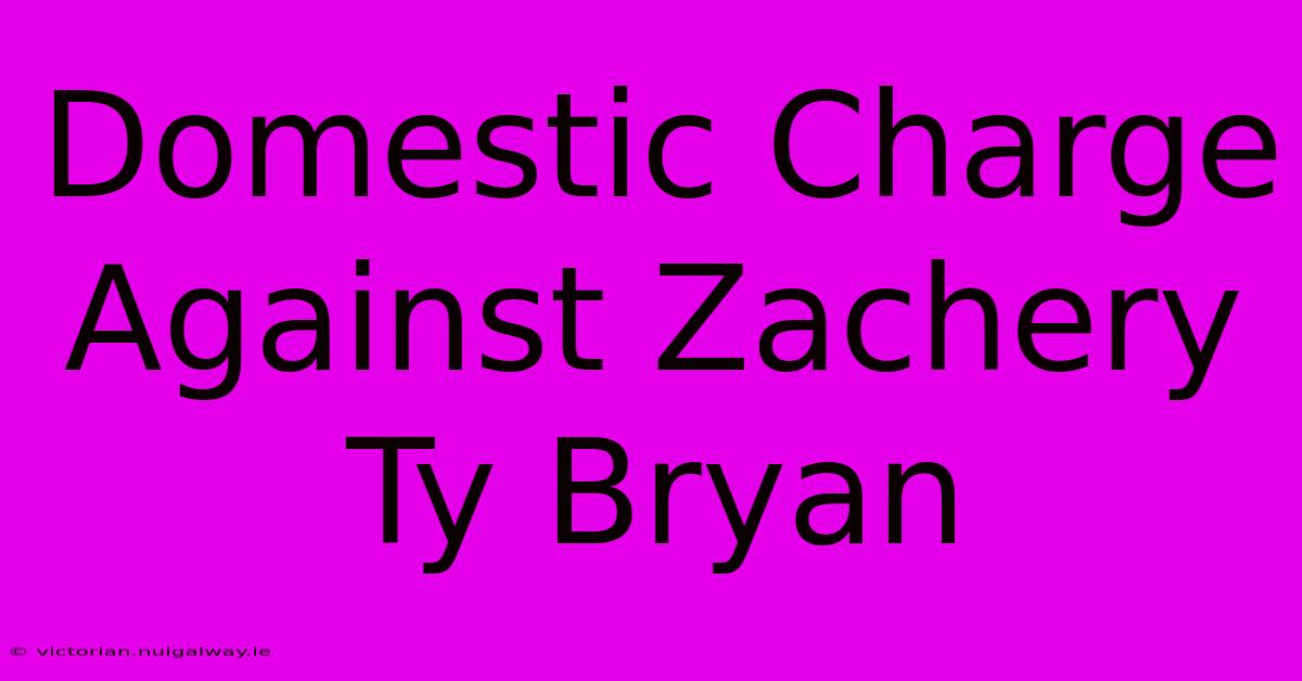 Domestic Charge Against Zachery Ty Bryan