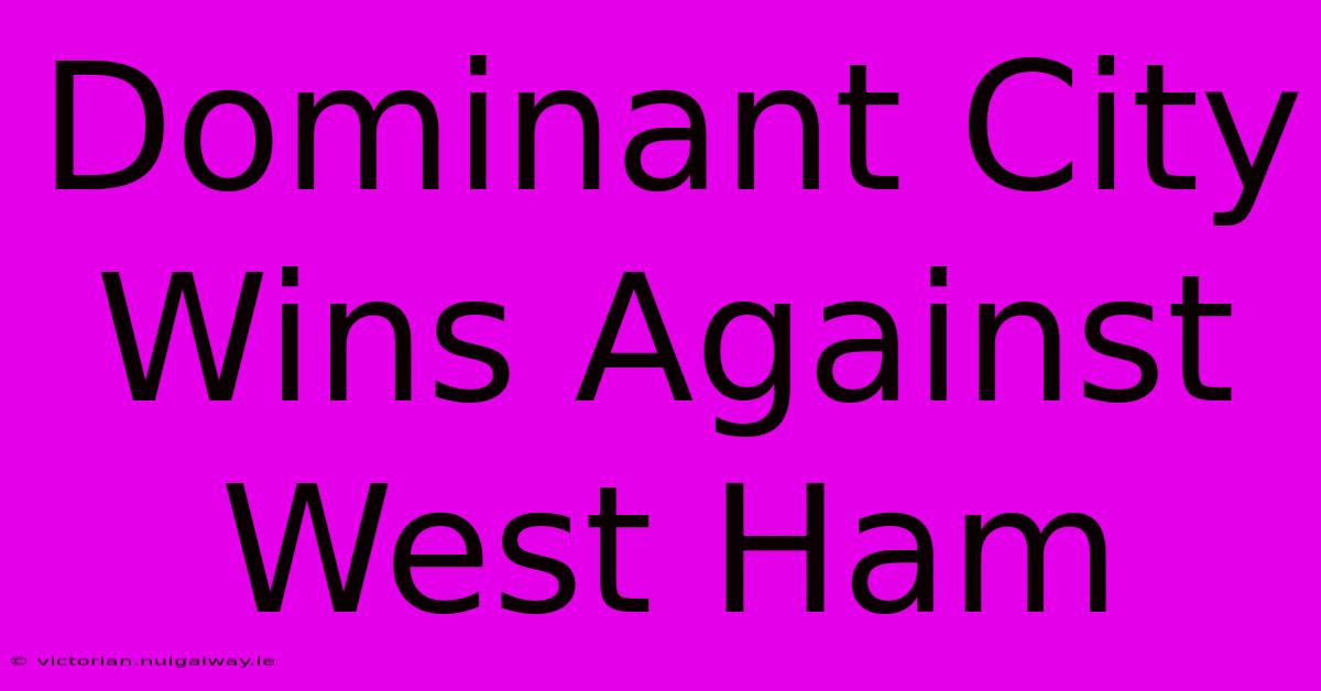 Dominant City Wins Against West Ham