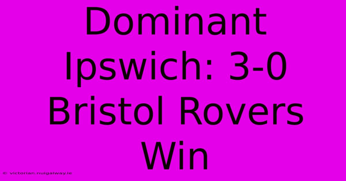 Dominant Ipswich: 3-0 Bristol Rovers Win