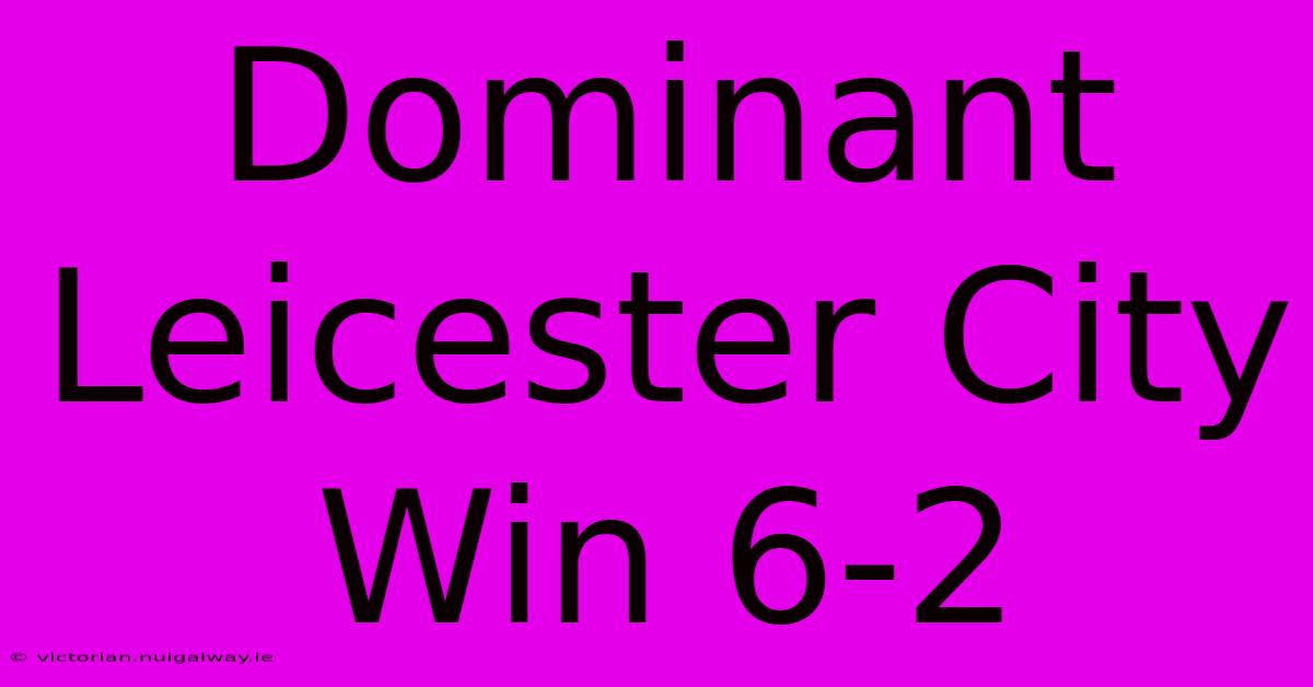 Dominant Leicester City Win 6-2