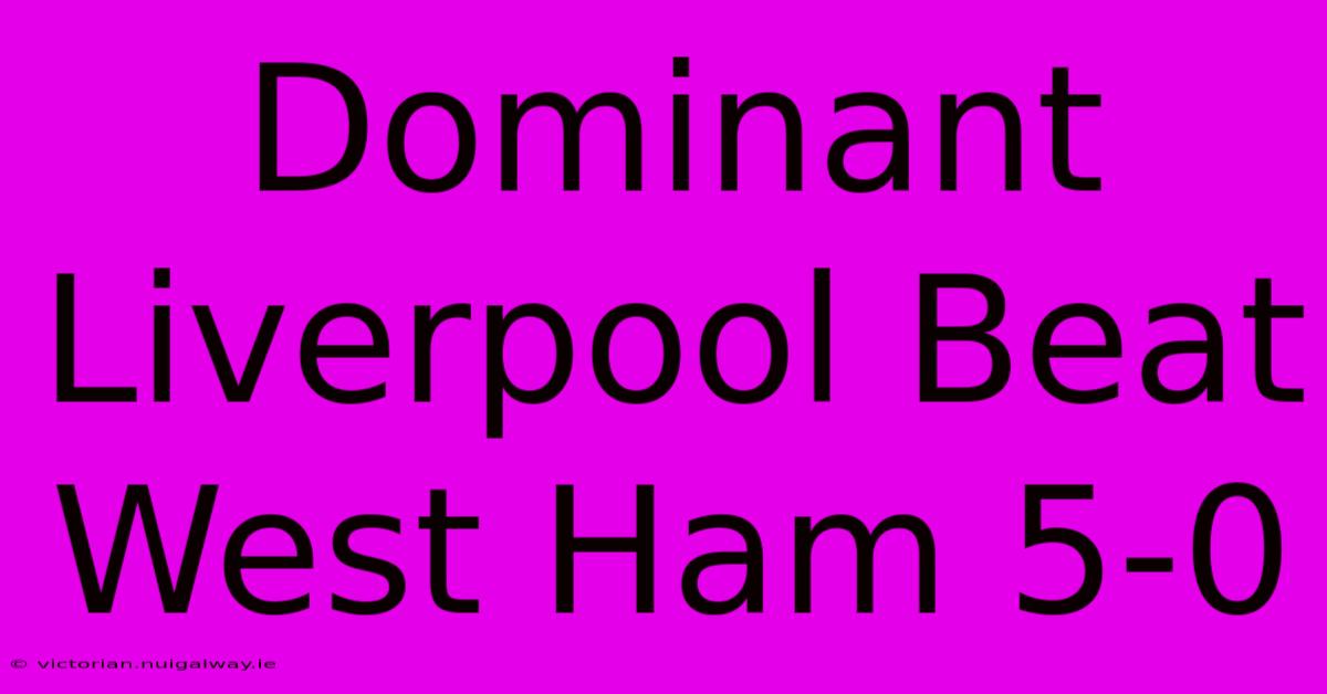 Dominant Liverpool Beat West Ham 5-0