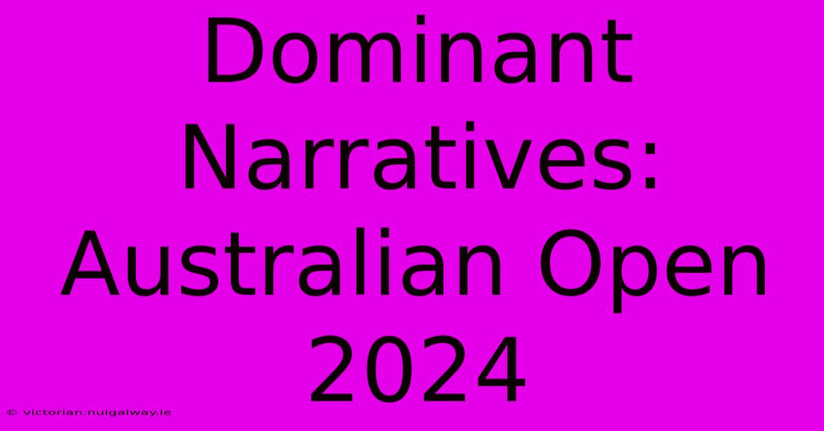 Dominant Narratives: Australian Open 2024