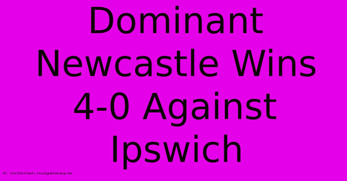 Dominant Newcastle Wins 4-0 Against Ipswich