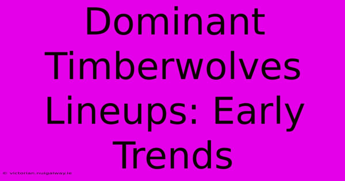 Dominant Timberwolves Lineups: Early Trends