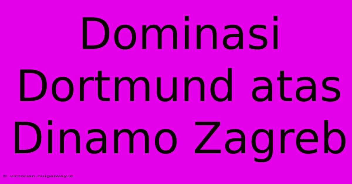 Dominasi Dortmund Atas Dinamo Zagreb