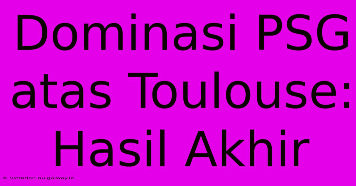 Dominasi PSG Atas Toulouse: Hasil Akhir