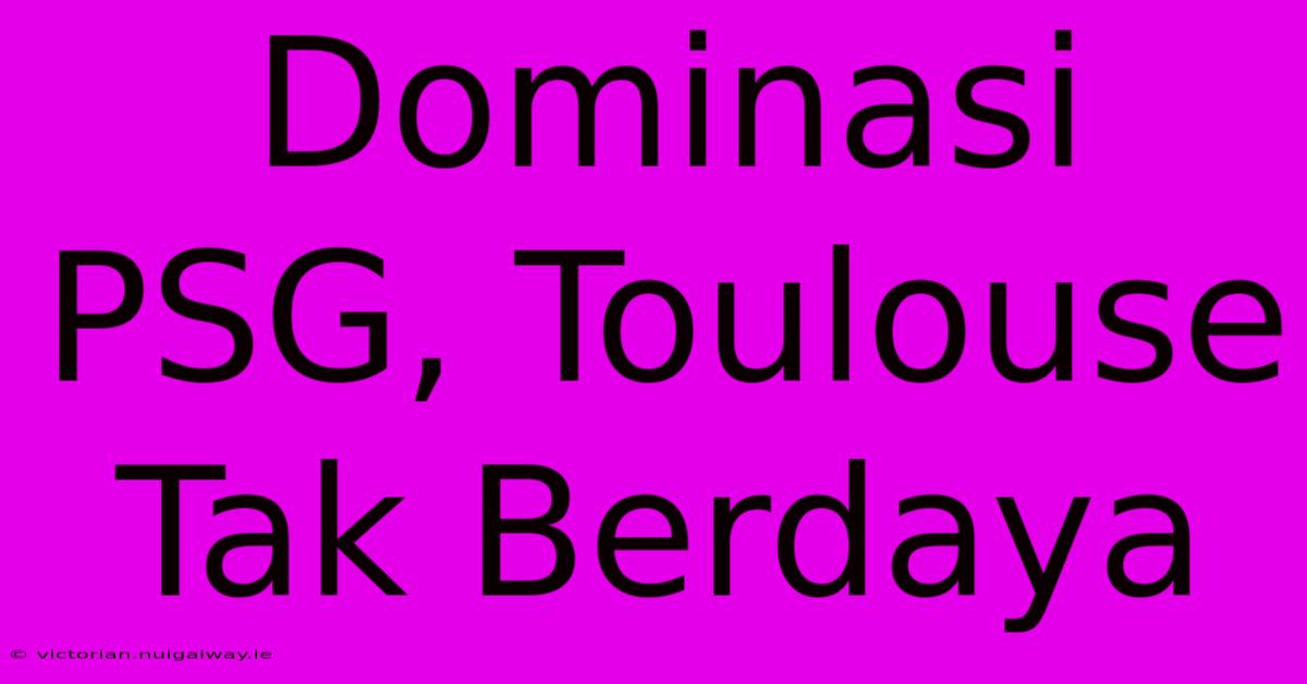 Dominasi PSG, Toulouse Tak Berdaya