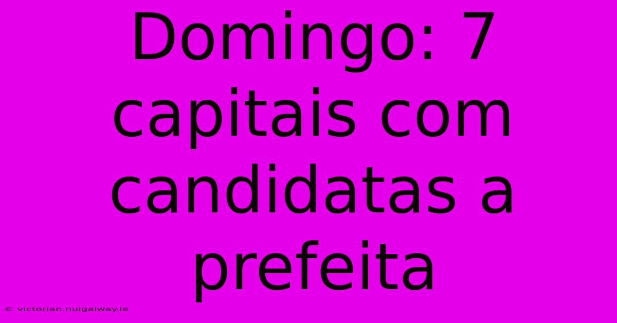 Domingo: 7 Capitais Com Candidatas A Prefeita