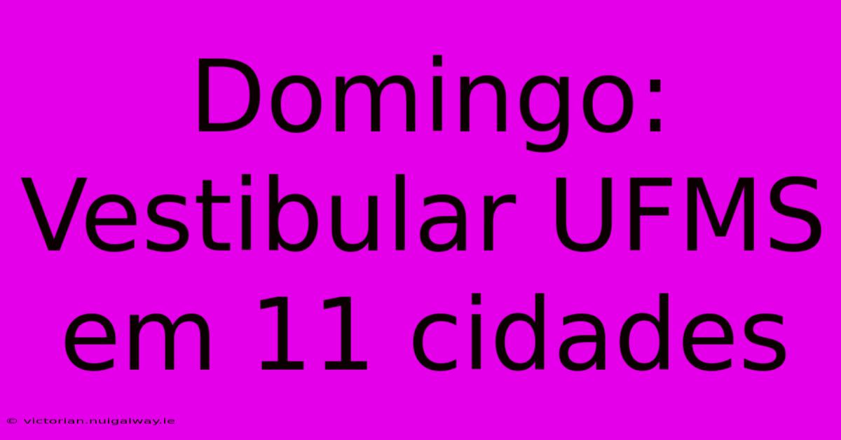 Domingo: Vestibular UFMS Em 11 Cidades