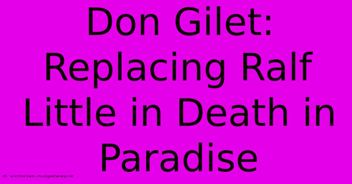 Don Gilet: Replacing Ralf Little In Death In Paradise