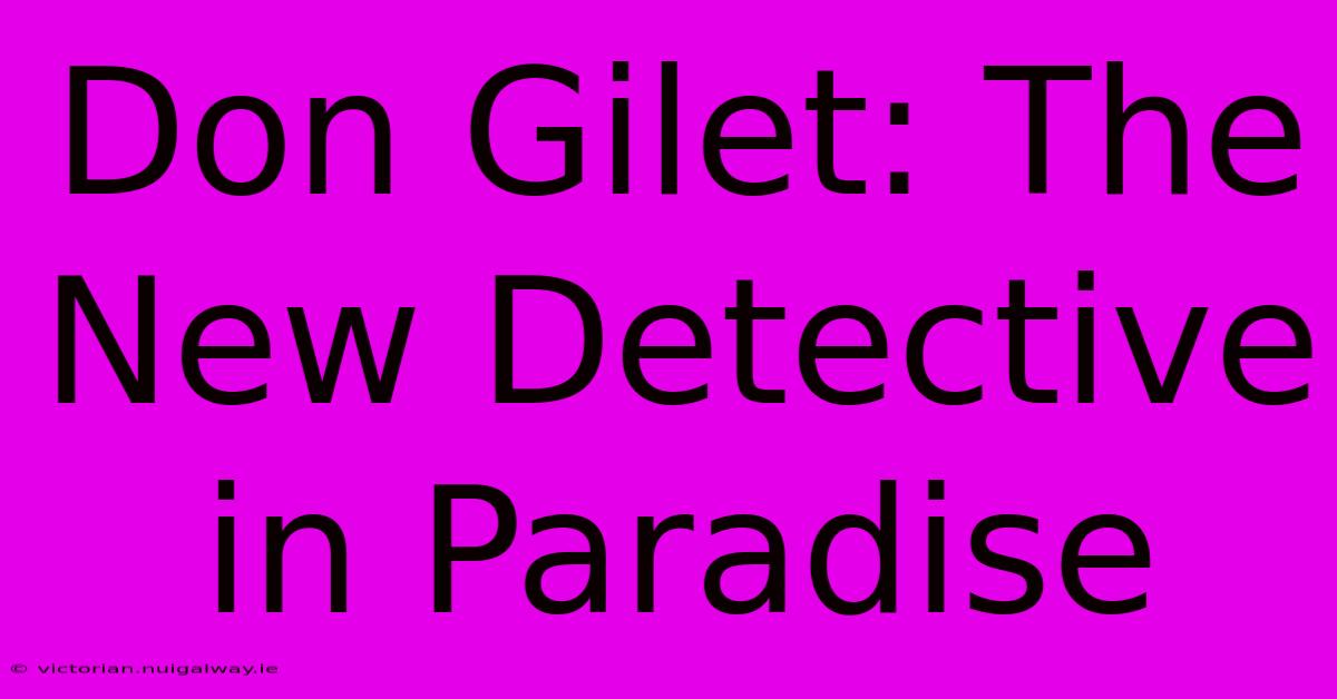 Don Gilet: The New Detective In Paradise