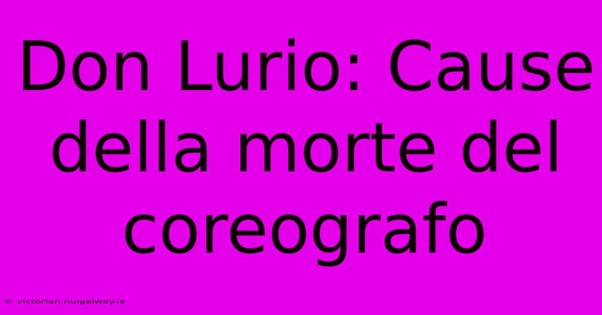 Don Lurio: Cause Della Morte Del Coreografo