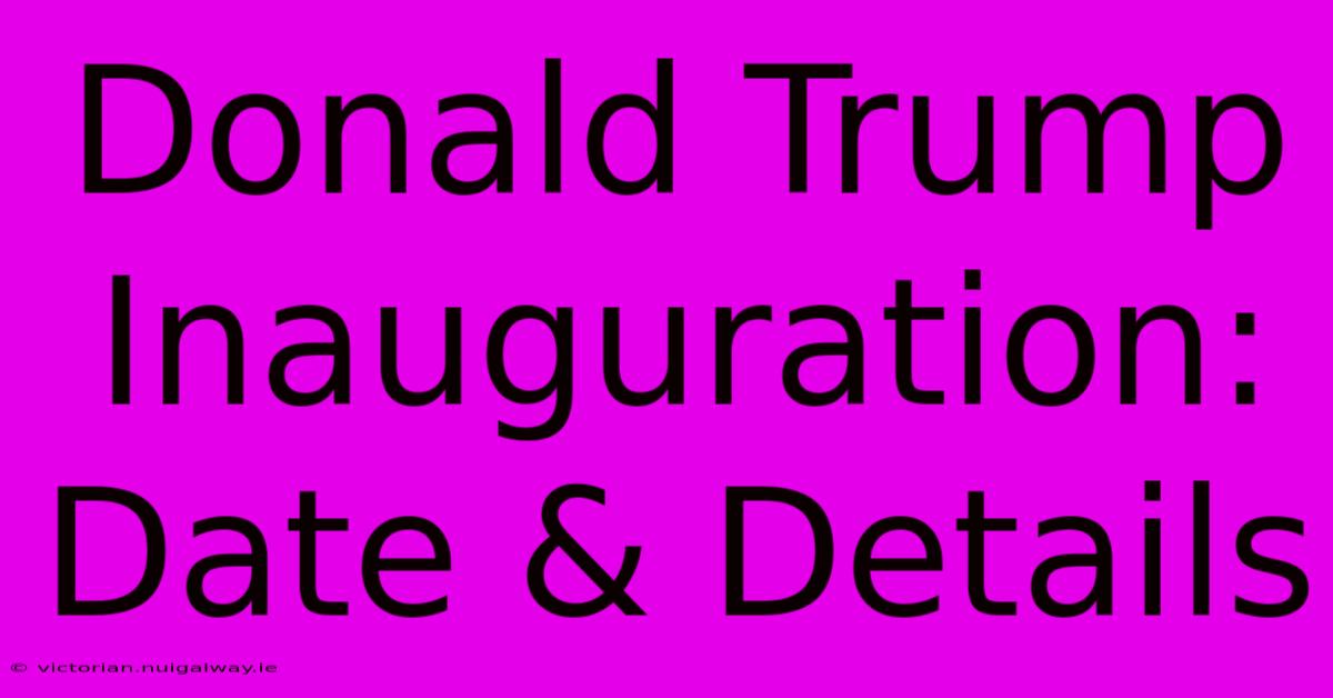 Donald Trump Inauguration: Date & Details