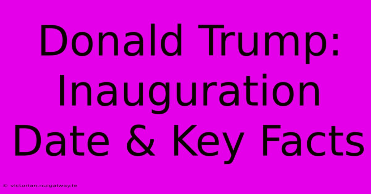 Donald Trump: Inauguration Date & Key Facts 