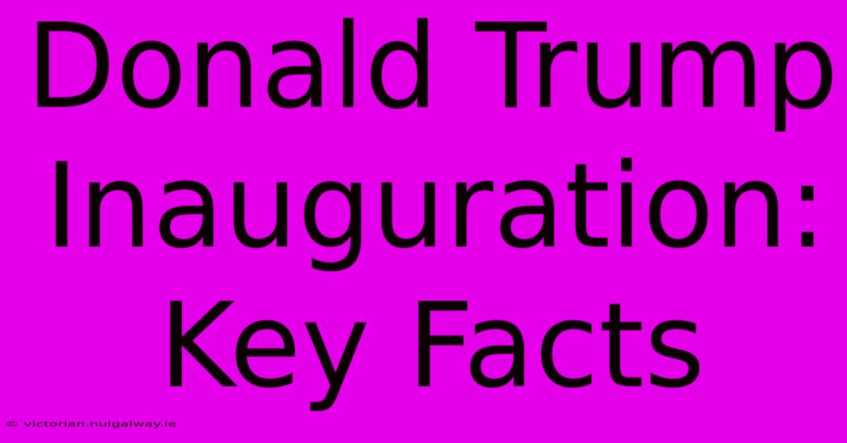 Donald Trump Inauguration: Key Facts