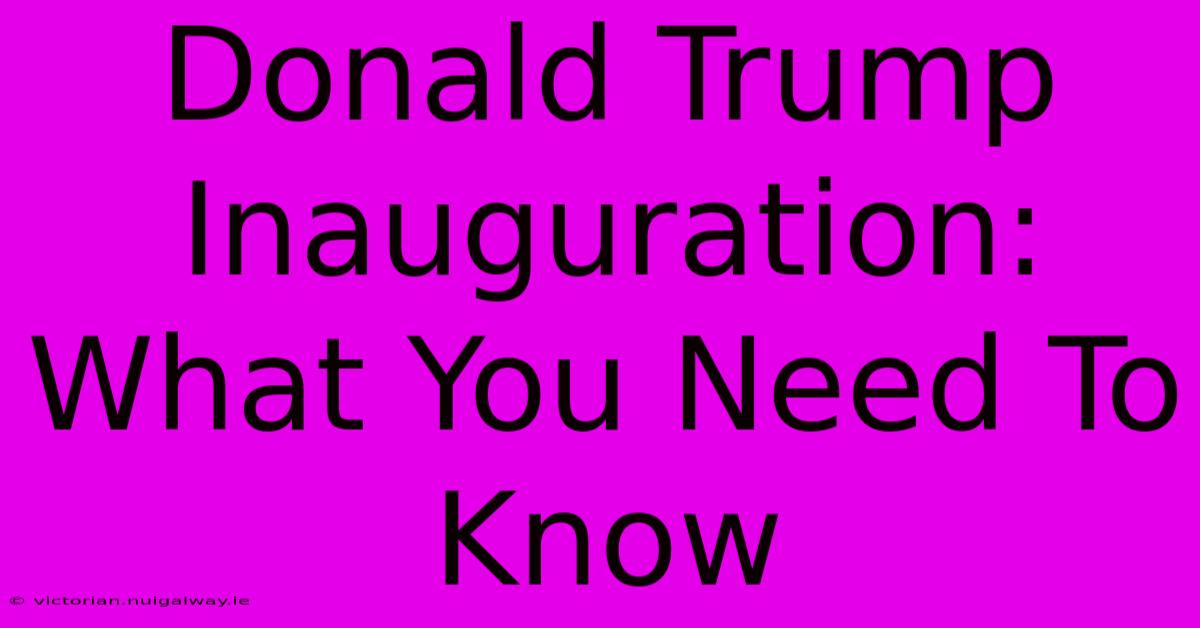 Donald Trump Inauguration: What You Need To Know