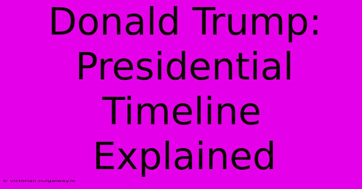 Donald Trump: Presidential Timeline Explained 