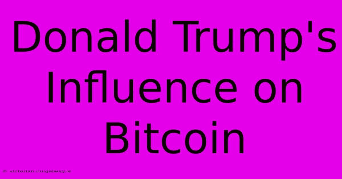 Donald Trump's Influence On Bitcoin